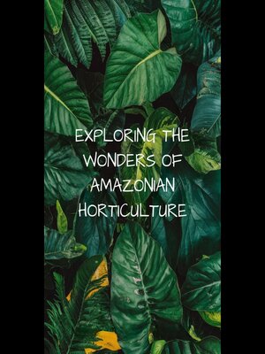 cover image of Exploring the Wonders of Amazonian Horticulture